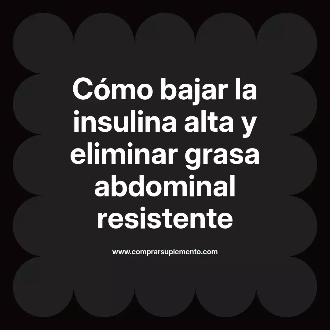 Cómo bajar la insulina alta y eliminar grasa abdominal resistente