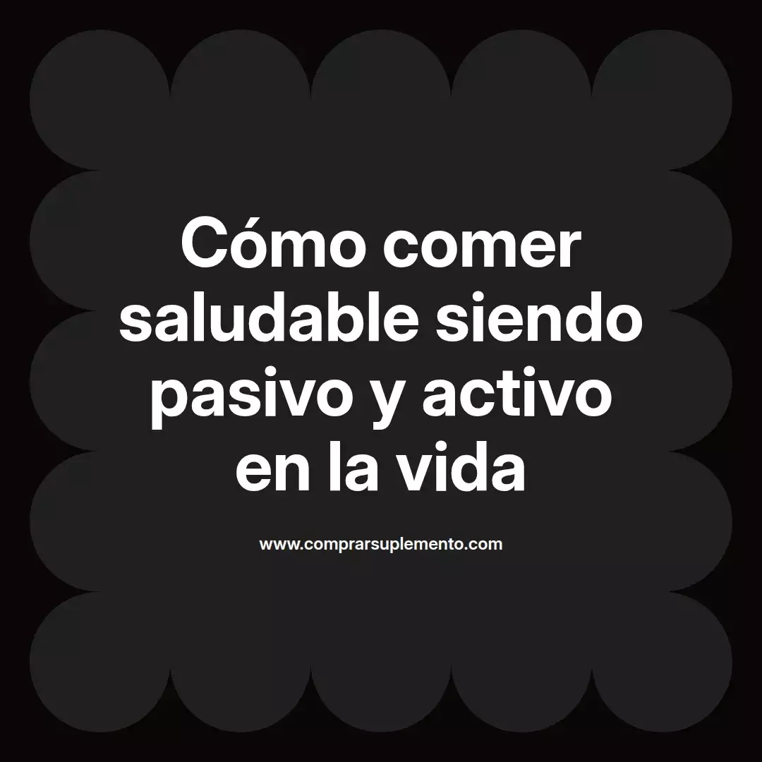 Cómo comer saludable siendo pasivo y activo en la vida