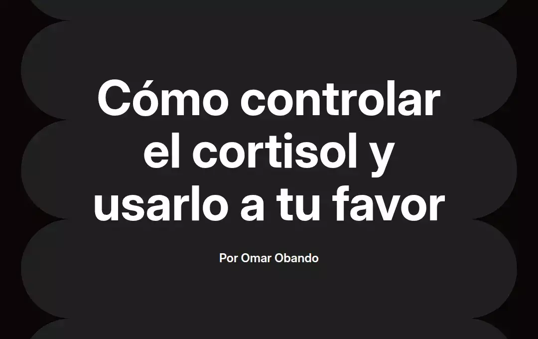 imagen destacada del post con un texto en el centro que dice Cómo controlar el cortisol y usarlo a tu favor y abajo del texto aparece el nombre del autor Omar Obando