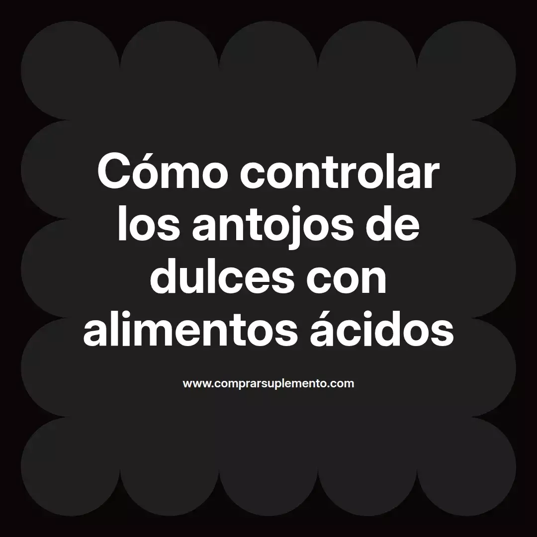 Cómo controlar los antojos de dulces con alimentos ácidos