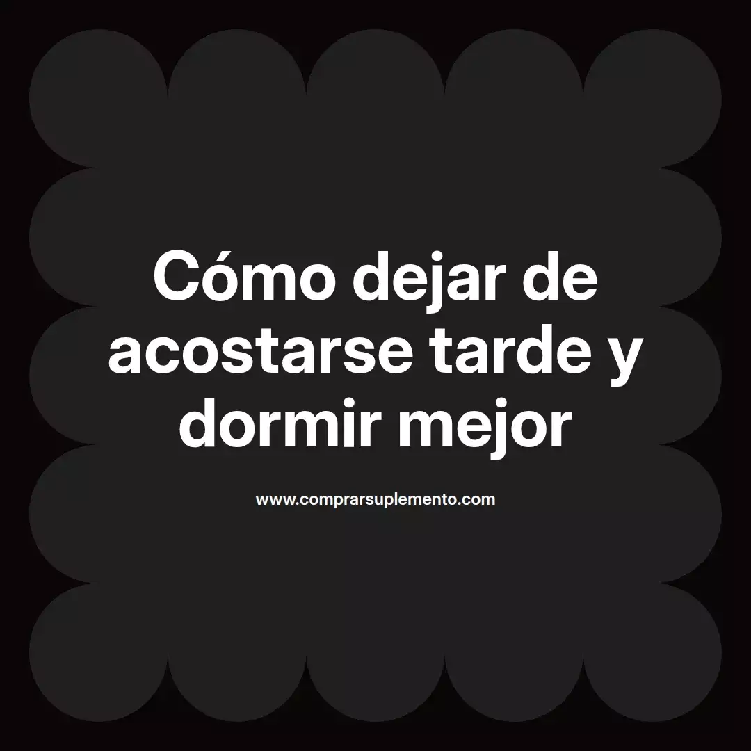 Cómo dejar de acostarse tarde y dormir mejor