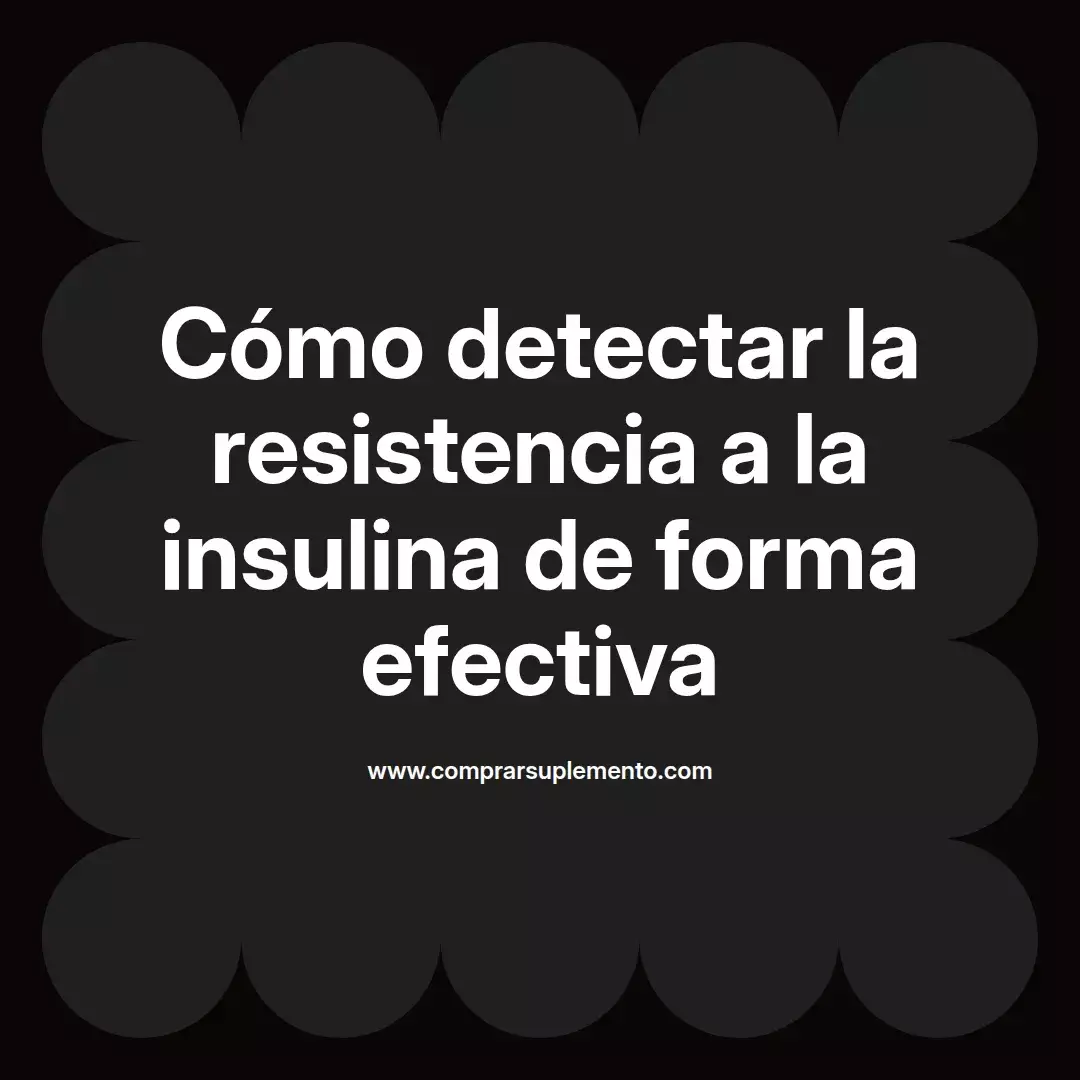 Cómo detectar la resistencia a la insulina de forma efectiva