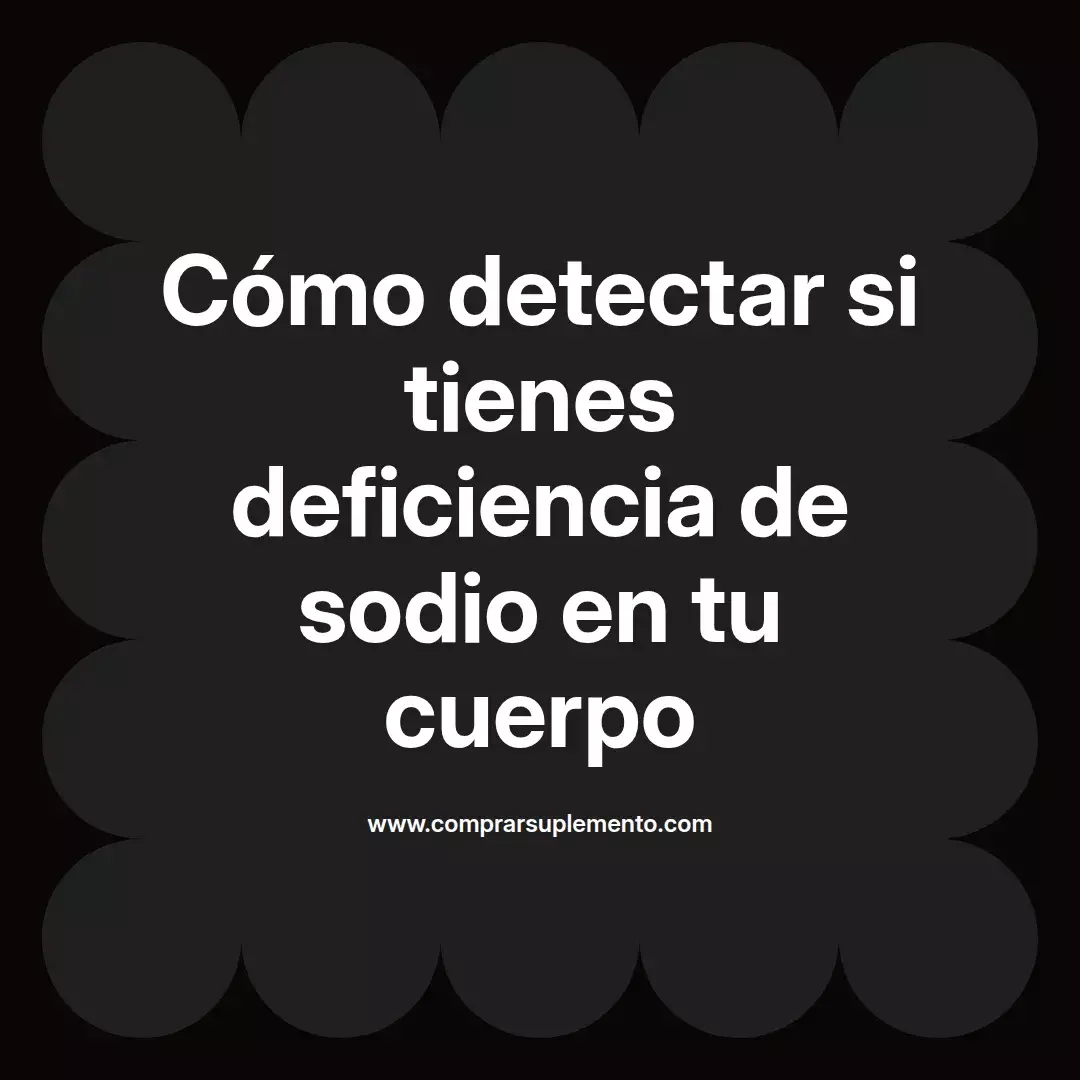 Cómo detectar si tienes deficiencia de sodio en tu cuerpo