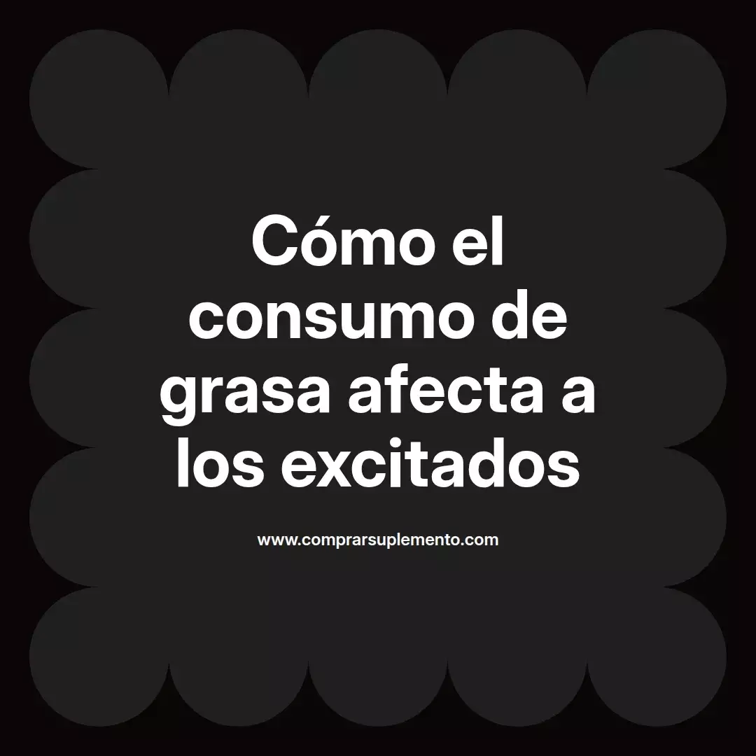 Cómo el consumo de grasa afecta a los excitados