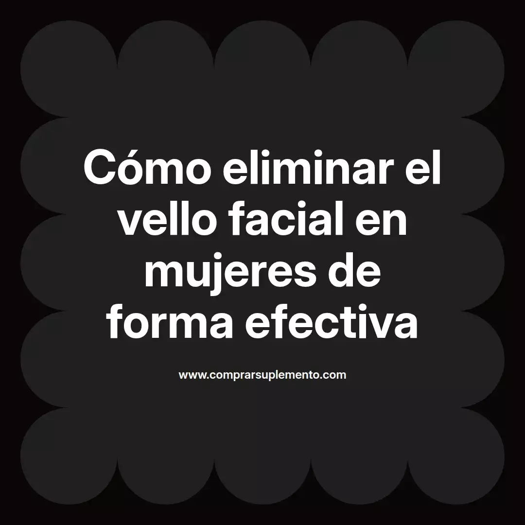 Cómo eliminar el vello facial en mujeres de forma efectiva
