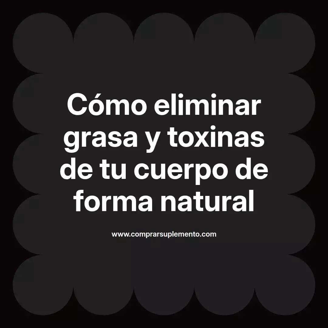 Cómo eliminar grasa y toxinas de tu cuerpo de forma natural