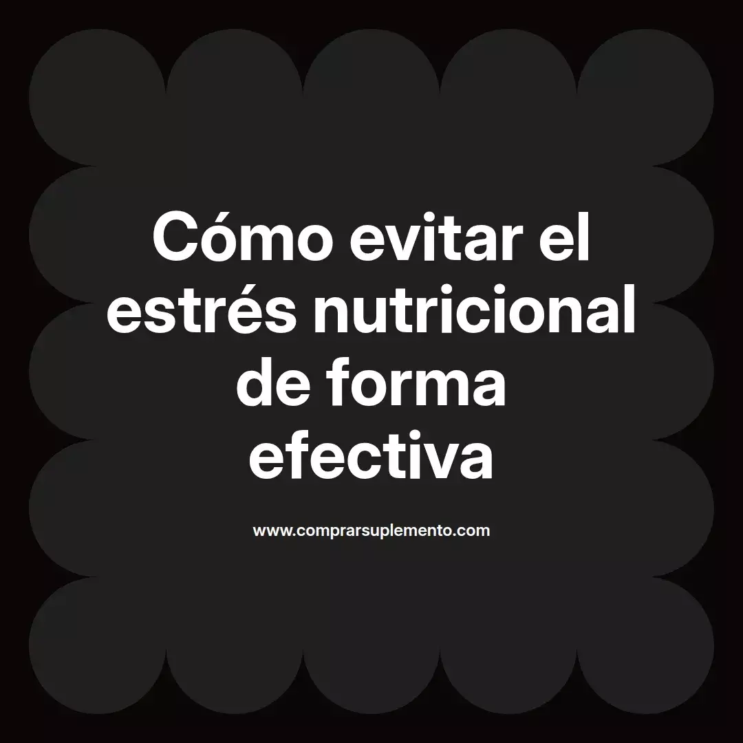 Cómo evitar el estrés nutricional de forma efectiva
