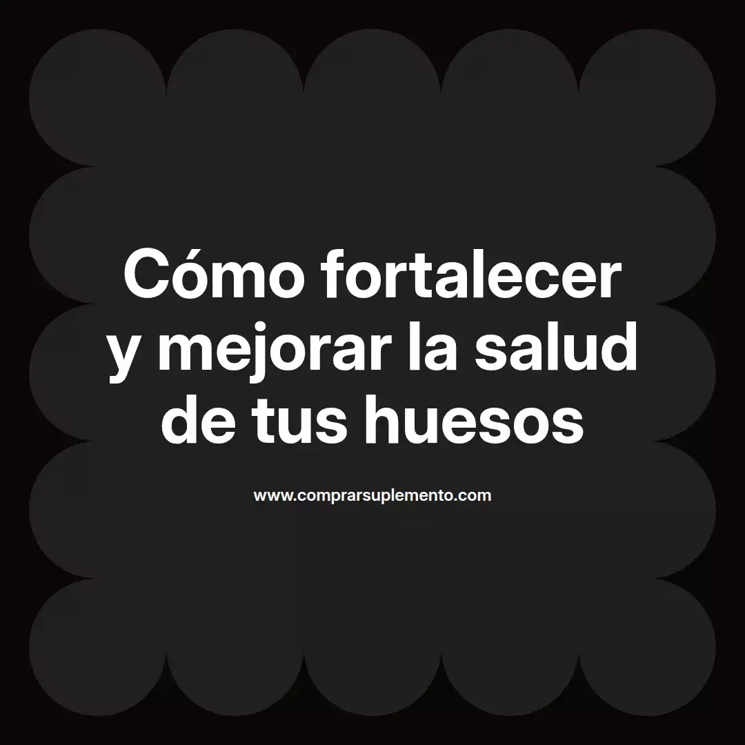 Cómo fortalecer y mejorar la salud de tus huesos