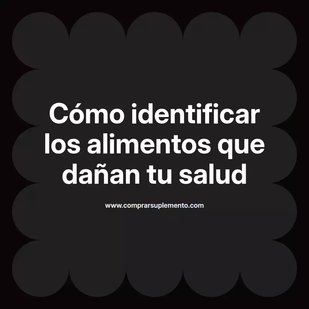 Cómo identificar los alimentos que dañan tu salud