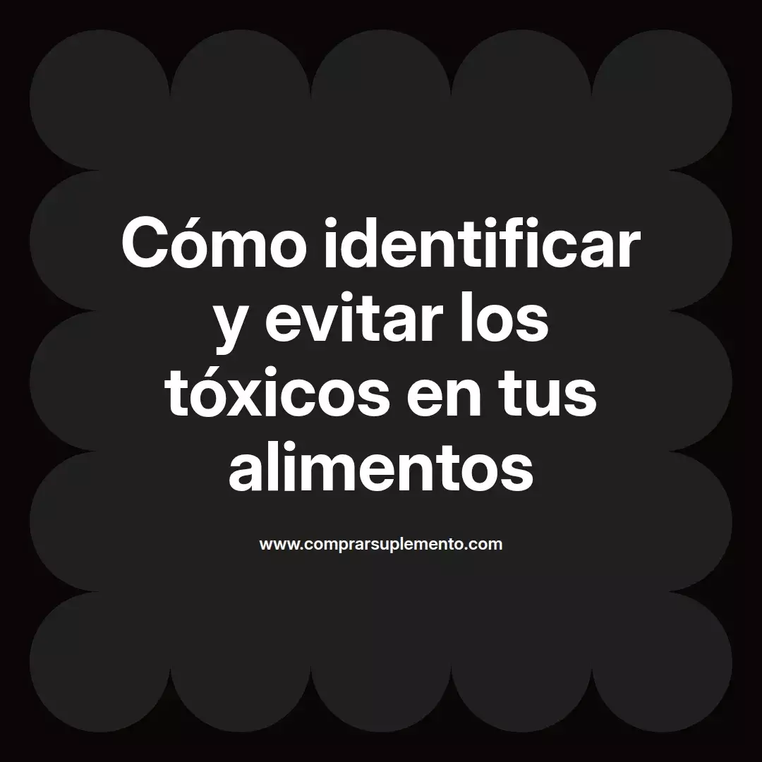 Cómo identificar y evitar los tóxicos en tus alimentos