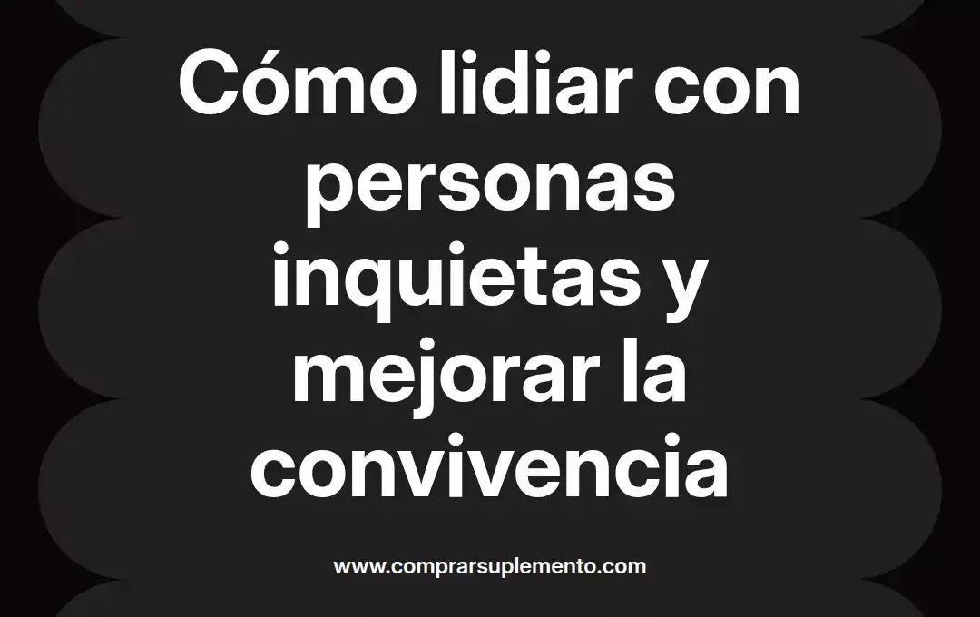 imagen destacada del post con un texto en el centro que dice Cómo lidiar con personas inquietas y mejorar la convivencia y abajo del texto aparece el nombre del autor Omar Obando
