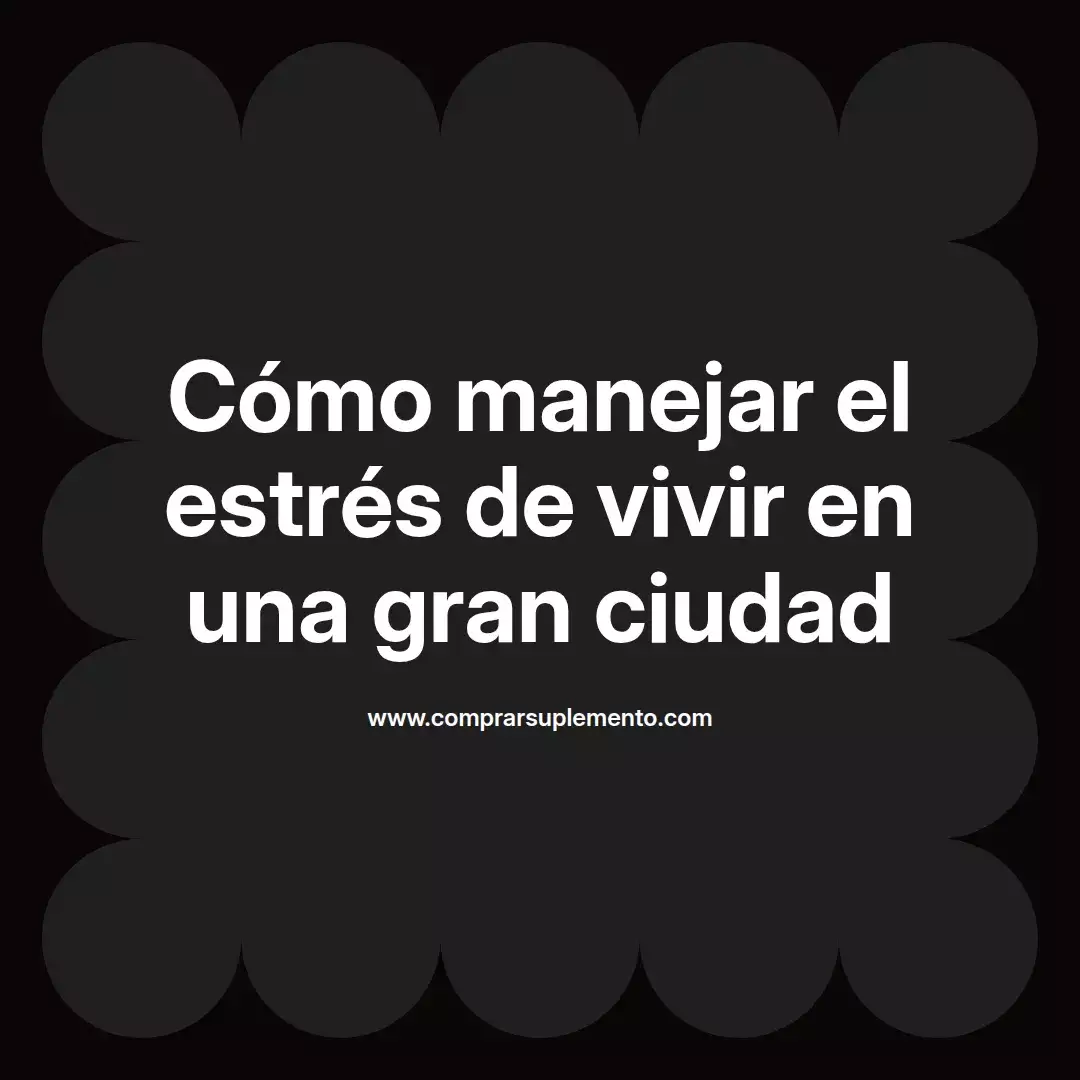 Cómo manejar el estrés de vivir en una gran ciudad