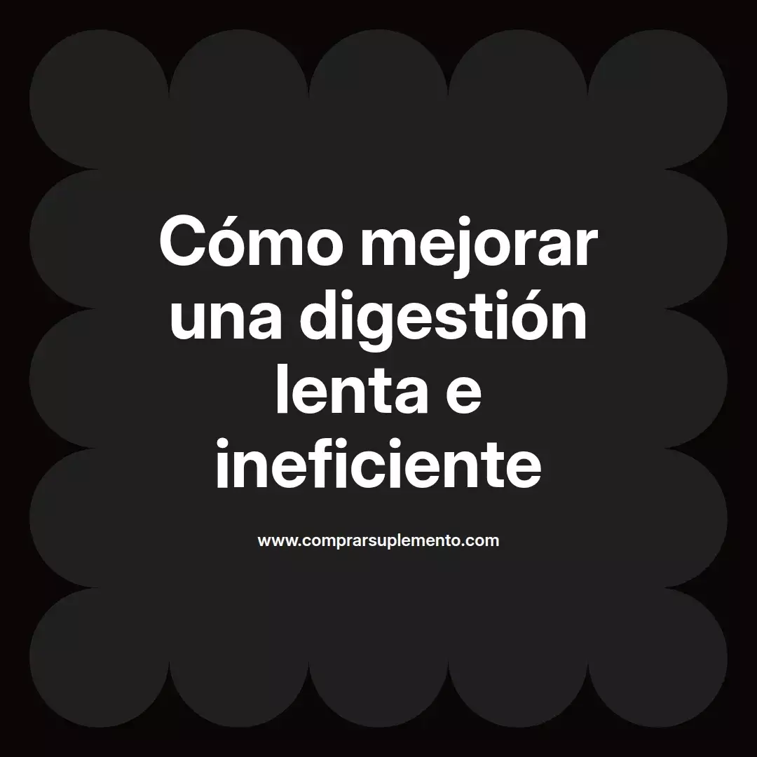 Cómo mejorar una digestión lenta e ineficiente