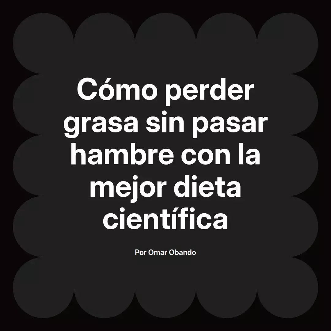 Cómo perder grasa sin pasar hambre con la mejor dieta científica