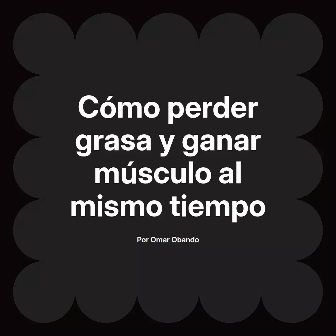 Cómo perder grasa y ganar músculo al mismo tiempo