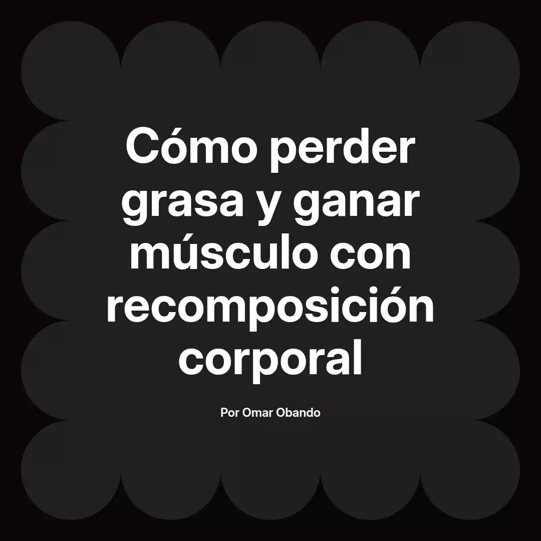 Cómo perder grasa y ganar músculo con recomposición corporal