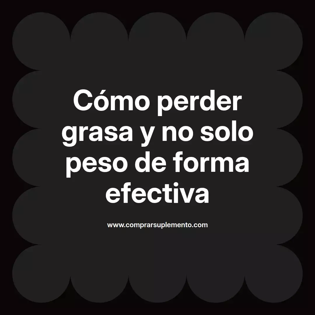 Cómo perder grasa y no solo peso de forma efectiva