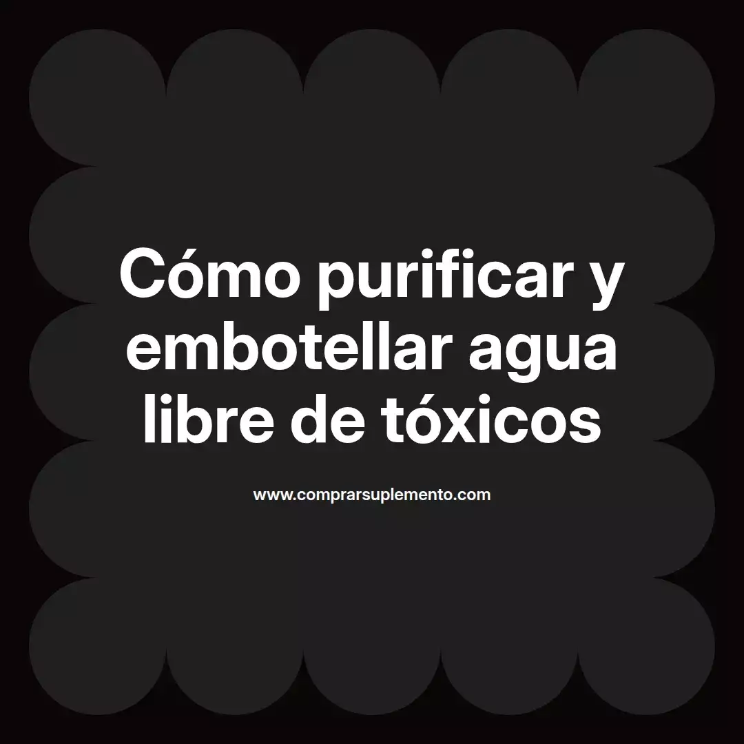 Cómo purificar y embotellar agua libre de tóxicos