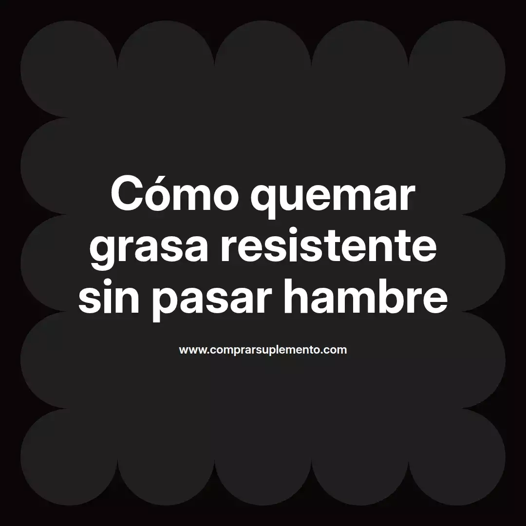 Cómo quemar grasa resistente sin pasar hambre
