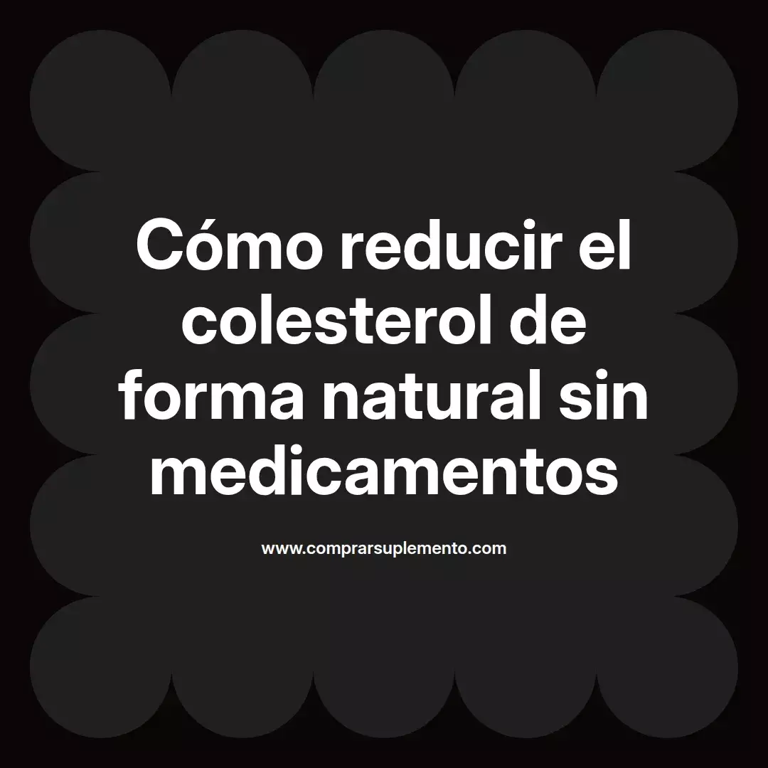 Cómo reducir el colesterol de forma natural sin medicamentos