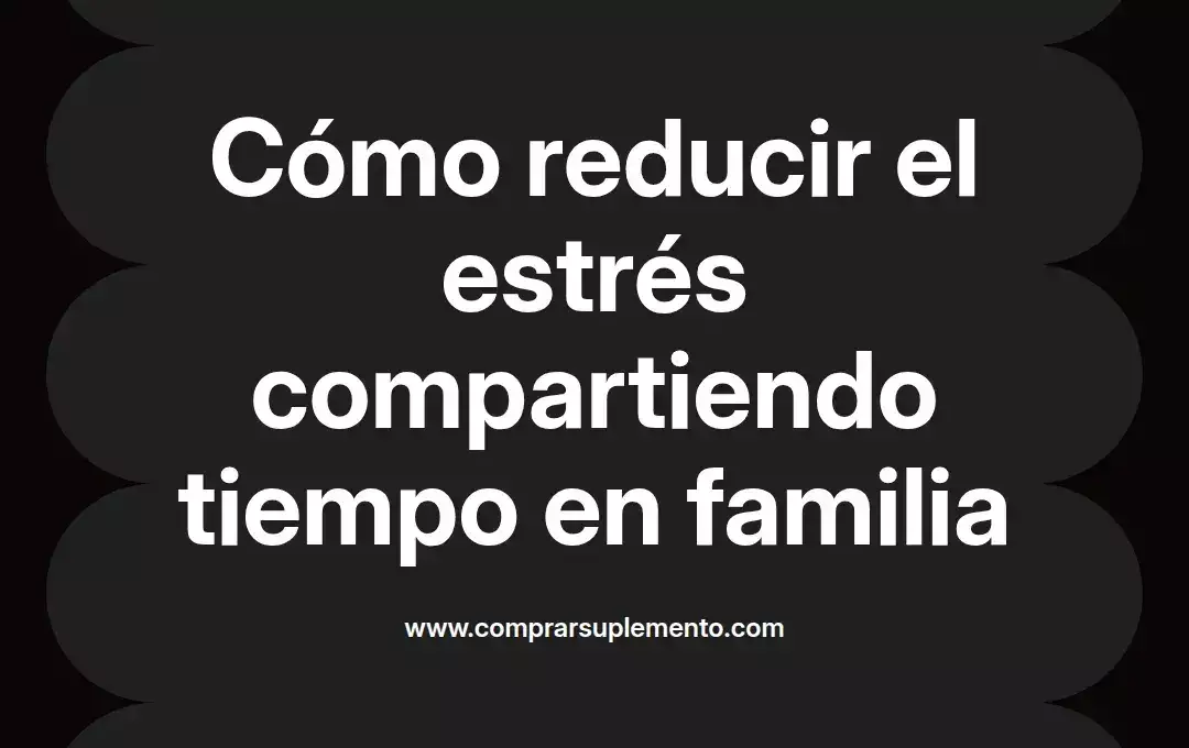 imagen destacada del post con un texto en el centro que dice Cómo reducir el estrés compartiendo tiempo en familia y abajo del texto aparece el nombre del autor Omar Obando