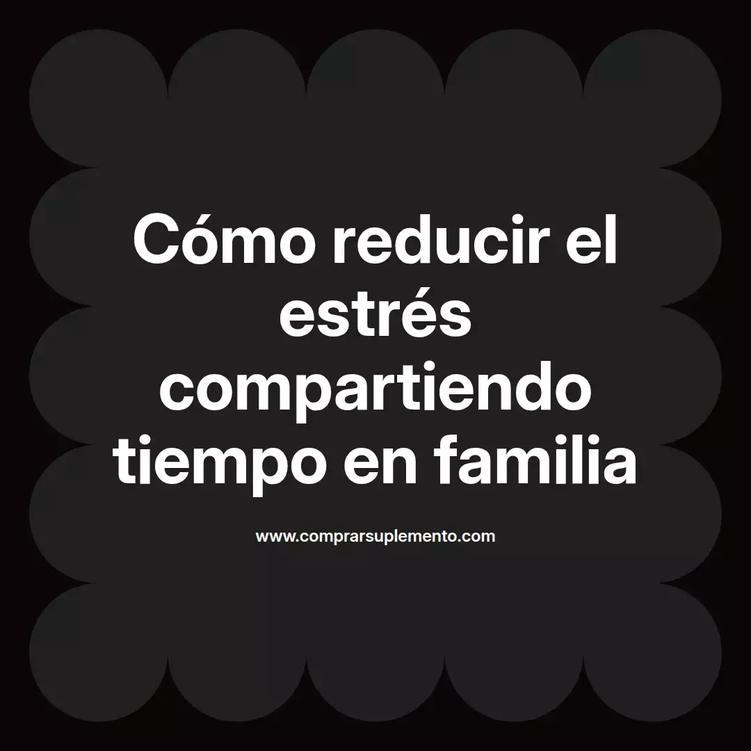 Cómo reducir el estrés compartiendo tiempo en familia