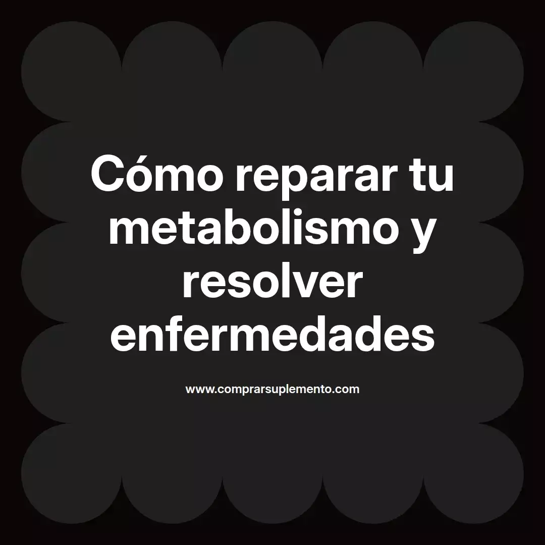 Cómo reparar tu metabolismo y resolver enfermedades