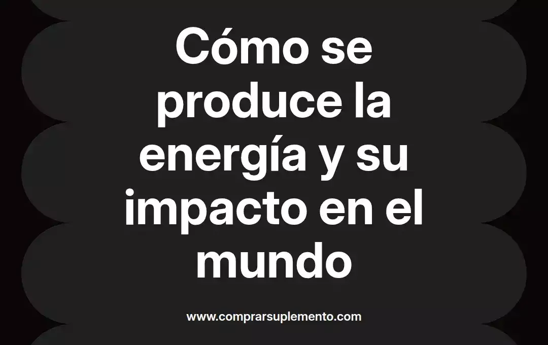 imagen destacada del post con un texto en el centro que dice Cómo se produce la energía y su impacto en el mundo y abajo del texto aparece el nombre del autor Omar Obando