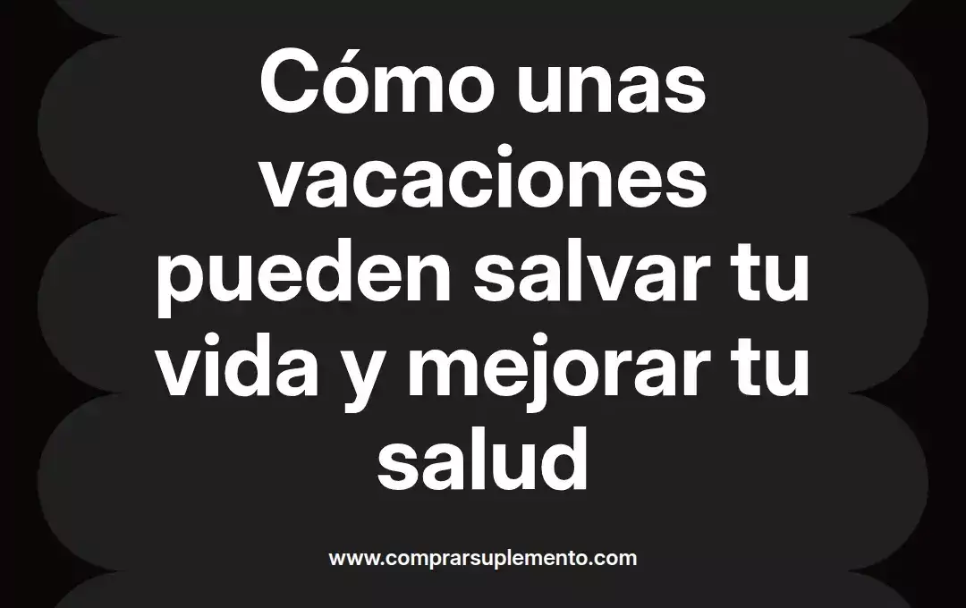 imagen destacada del post con un texto en el centro que dice Cómo unas vacaciones pueden salvar tu vida y mejorar tu salud y abajo del texto aparece el nombre del autor Omar Obando