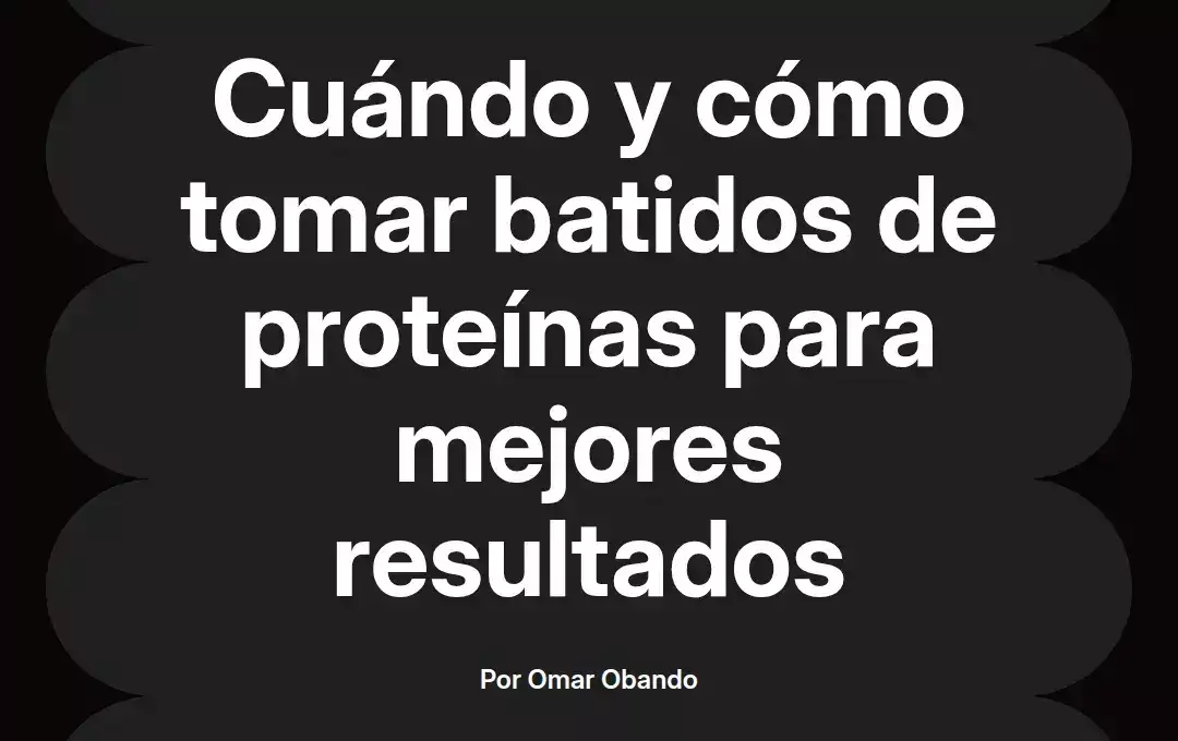 imagen destacada del post con un texto en el centro que dice Cuándo y cómo tomar batidos de proteínas para mejores resultados y abajo del texto aparece el nombre del autor Omar Obando