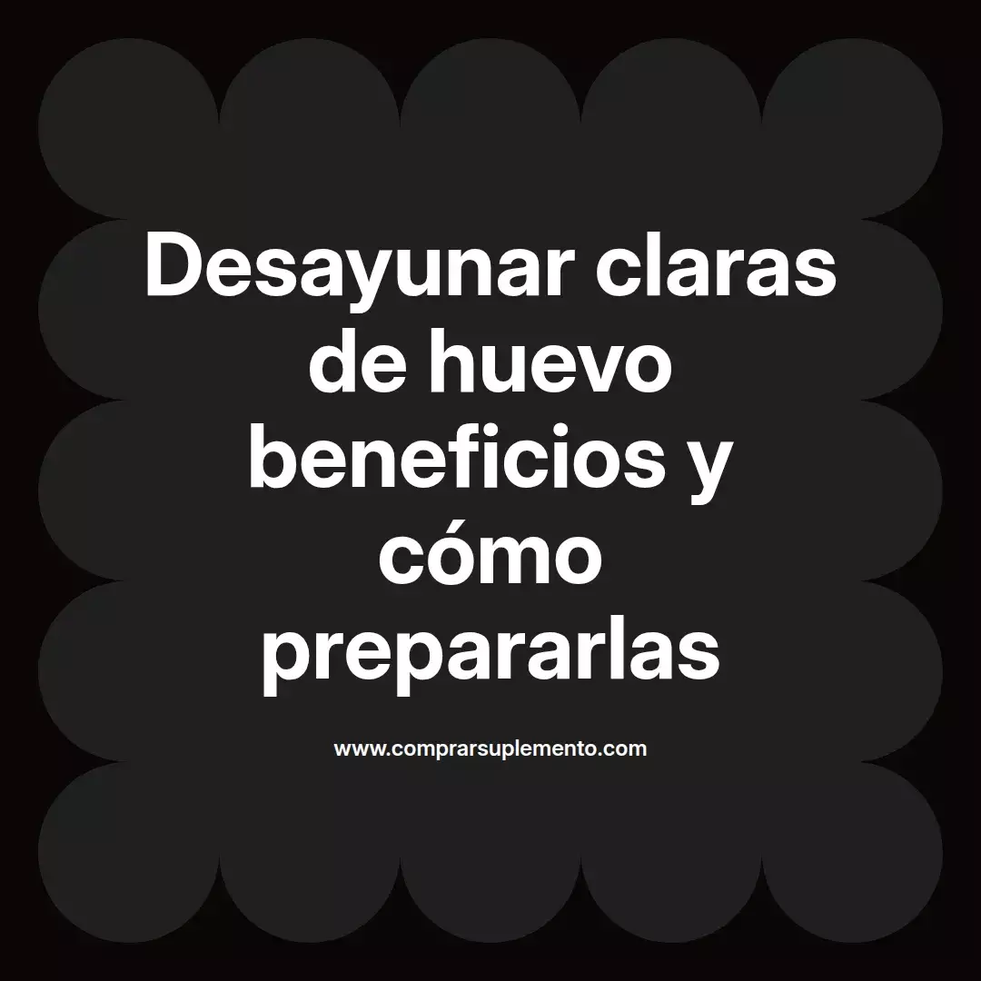 Desayunar claras de huevo beneficios y cómo prepararlas
