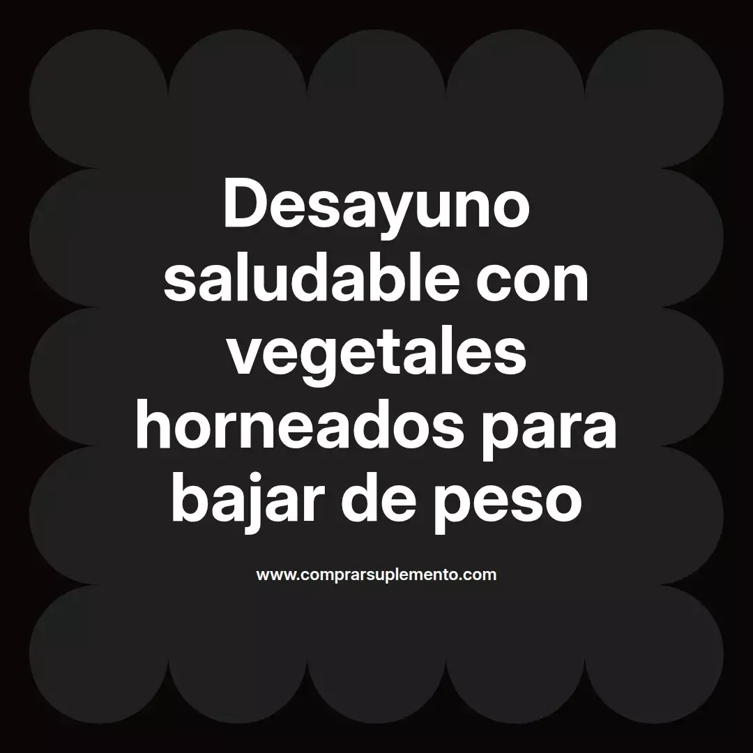 Desayuno saludable con vegetales horneados para bajar de peso