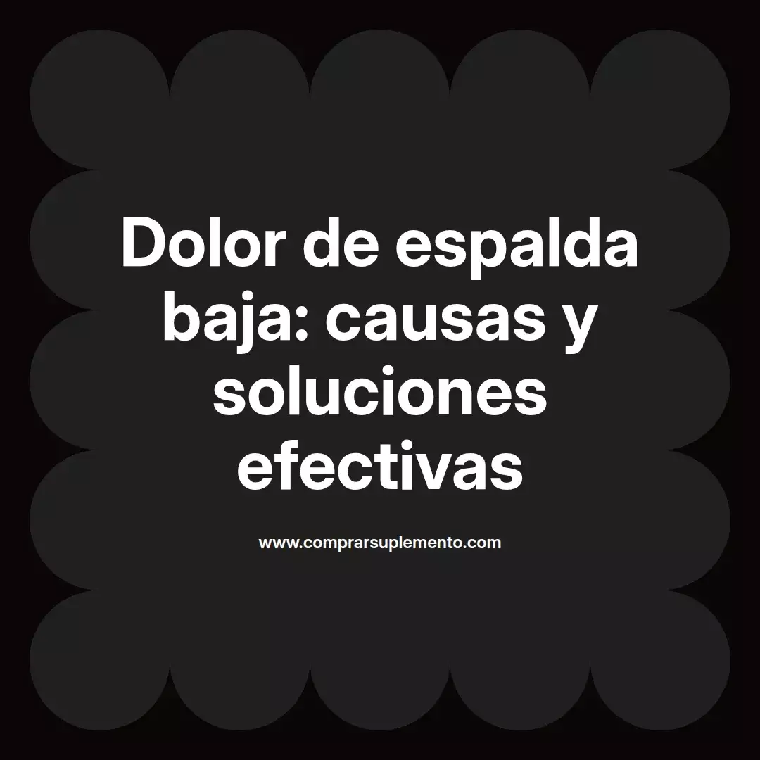 Dolor de espalda baja: causas y soluciones efectivas