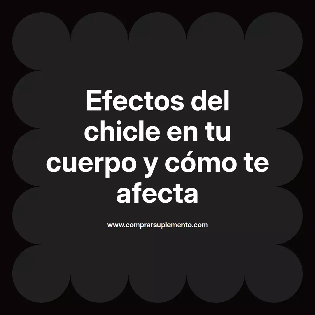 Efectos del chicle en tu cuerpo y cómo te afecta
