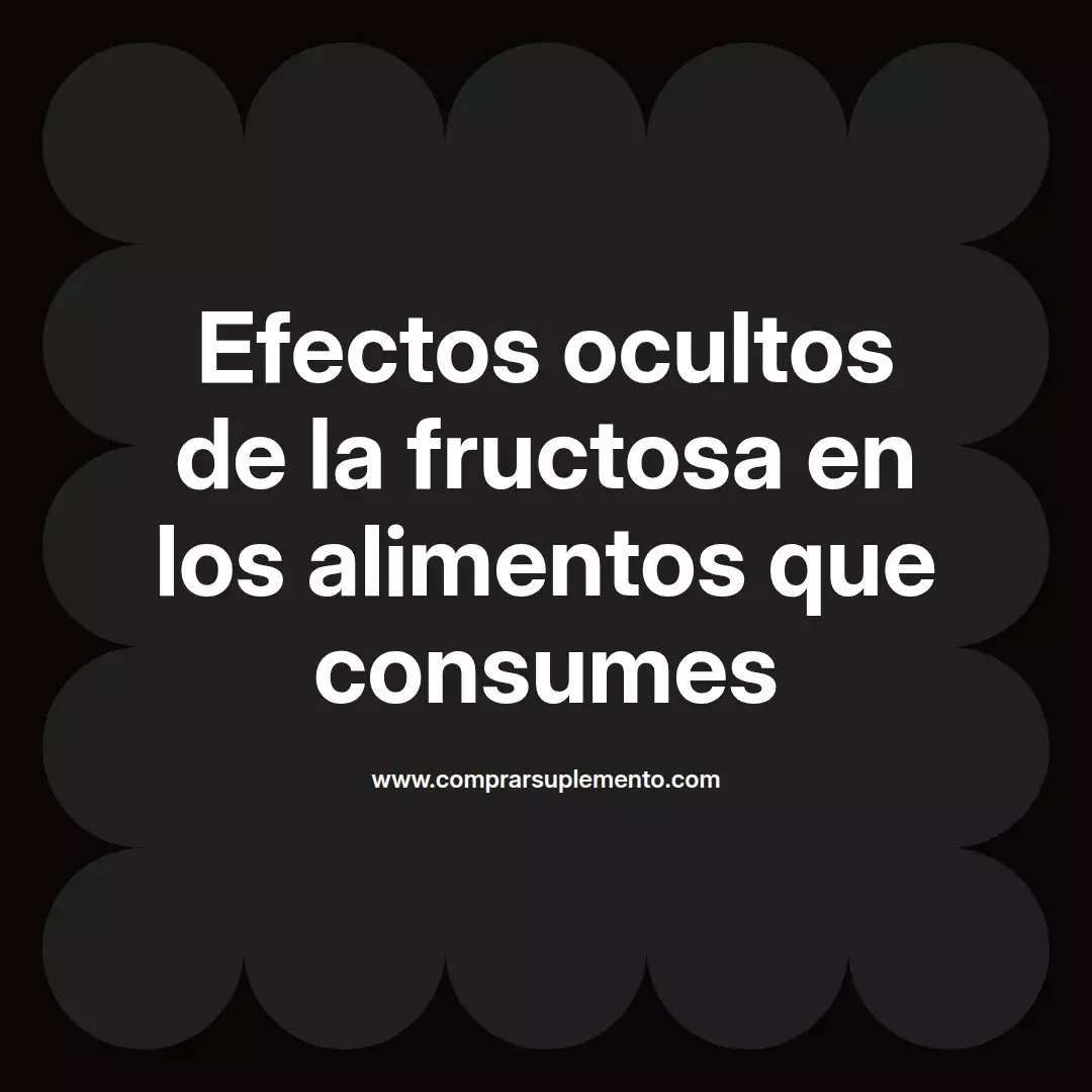 Efectos ocultos de la fructosa en los alimentos que consumes