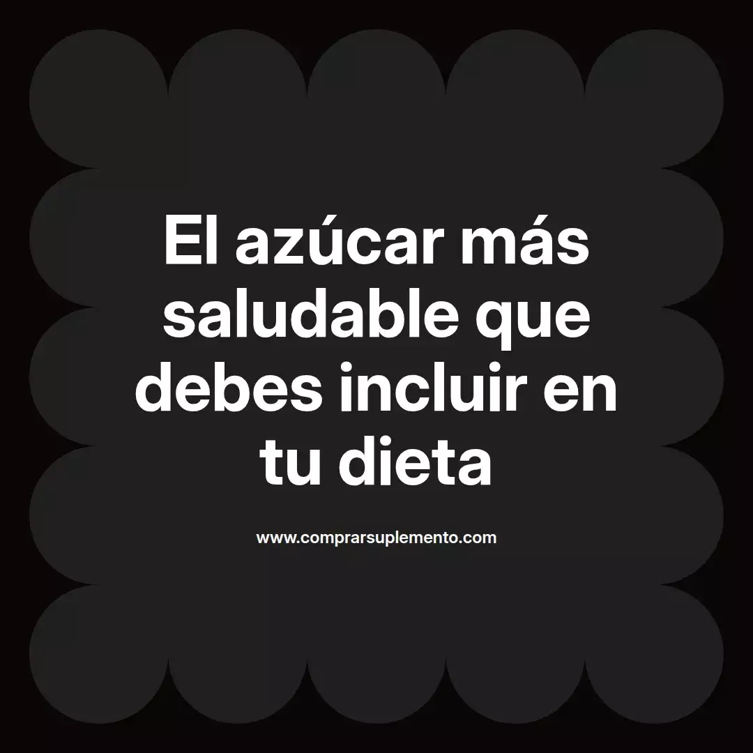 El azúcar más saludable que debes incluir en tu dieta