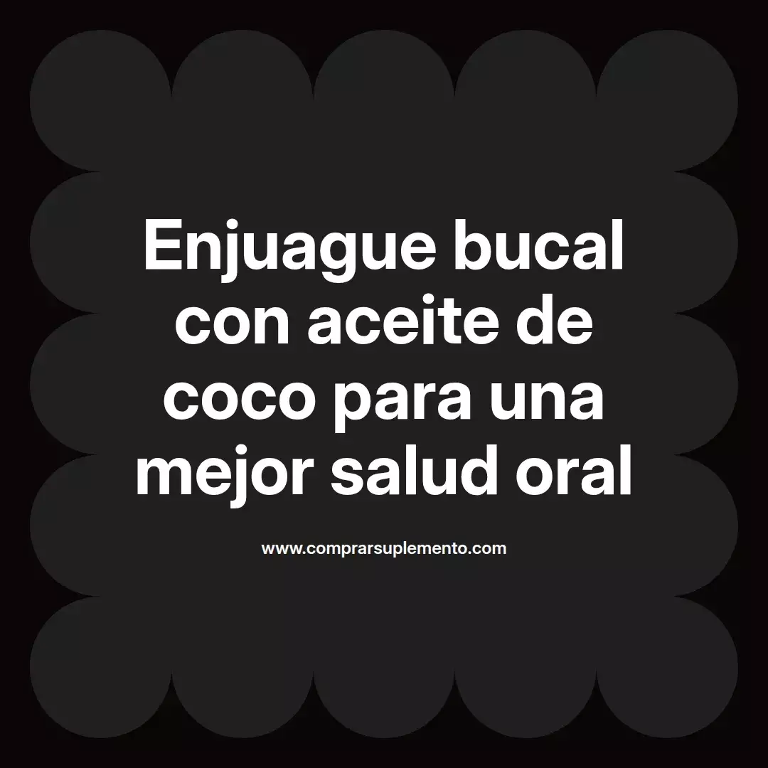 Enjuague bucal con aceite de coco para una mejor salud oral