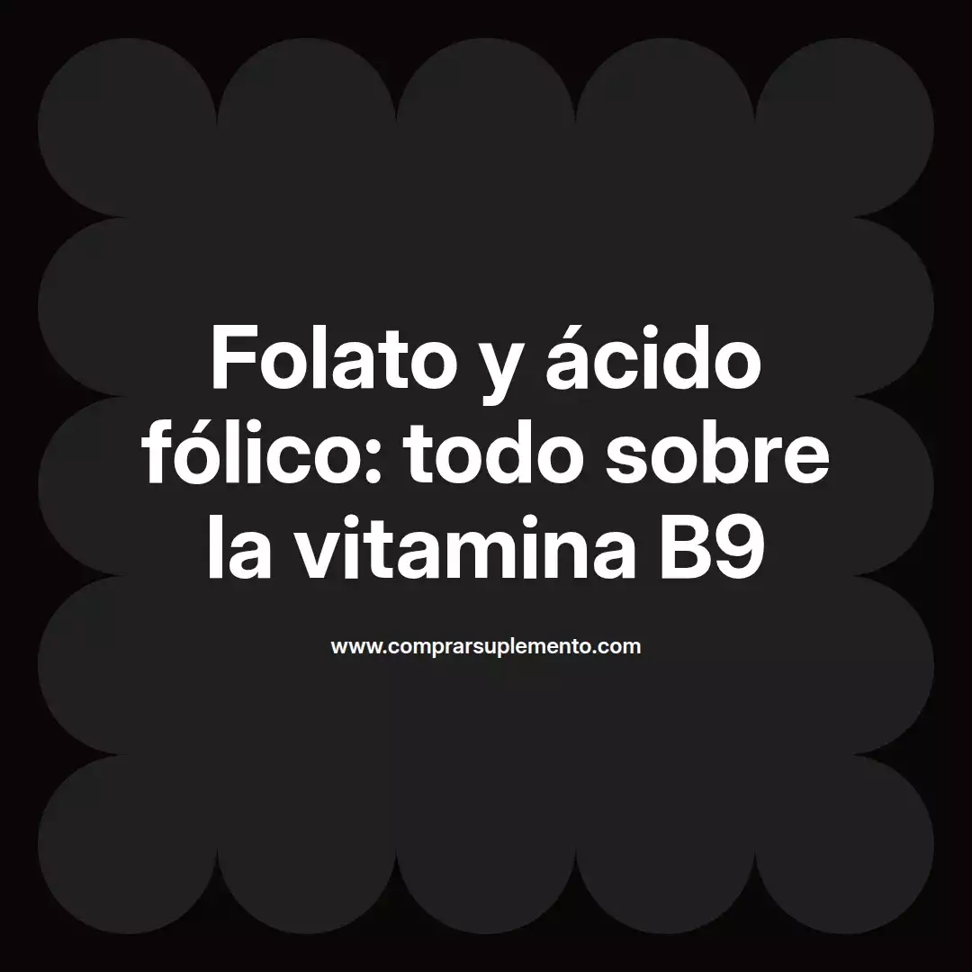 Folato y ácido fólico: todo sobre la vitamina B9