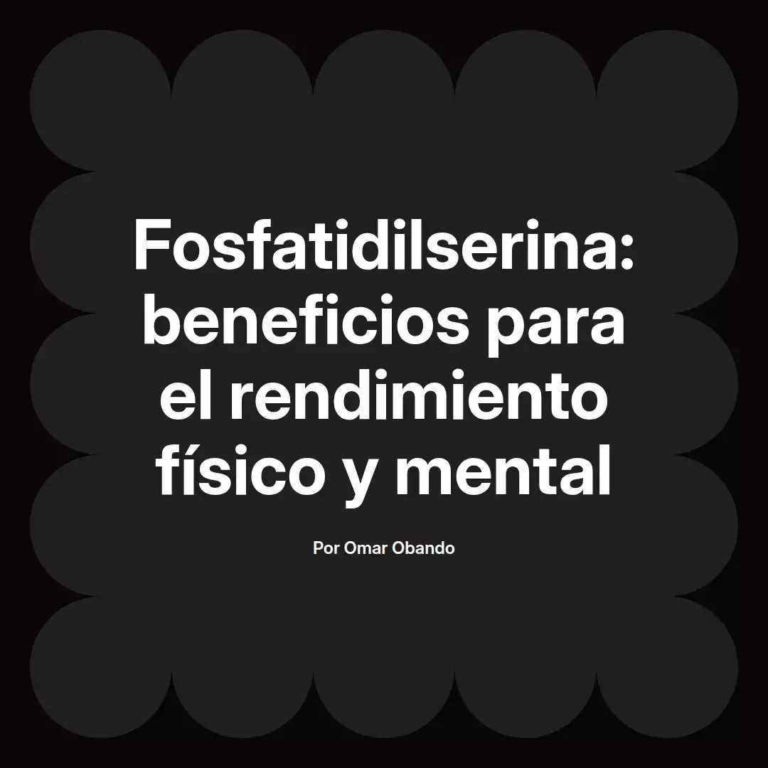 Fosfatidilserina: beneficios para el rendimiento físico y mental