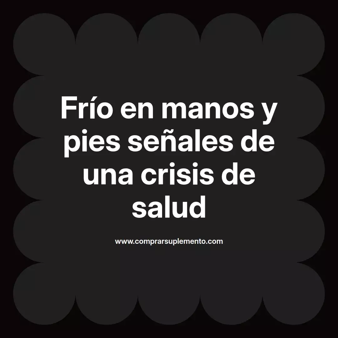Frío en manos y pies señales de una crisis de salud
