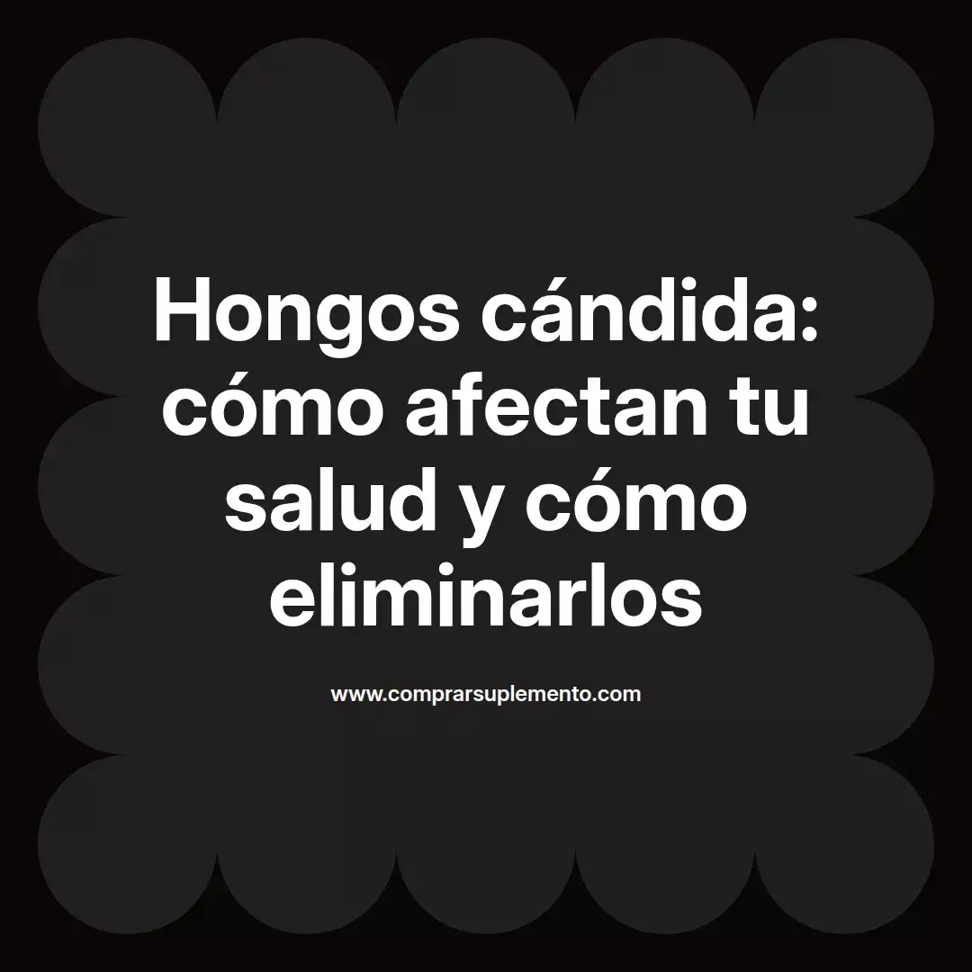 Hongos cándida: cómo afectan tu salud y cómo eliminarlos