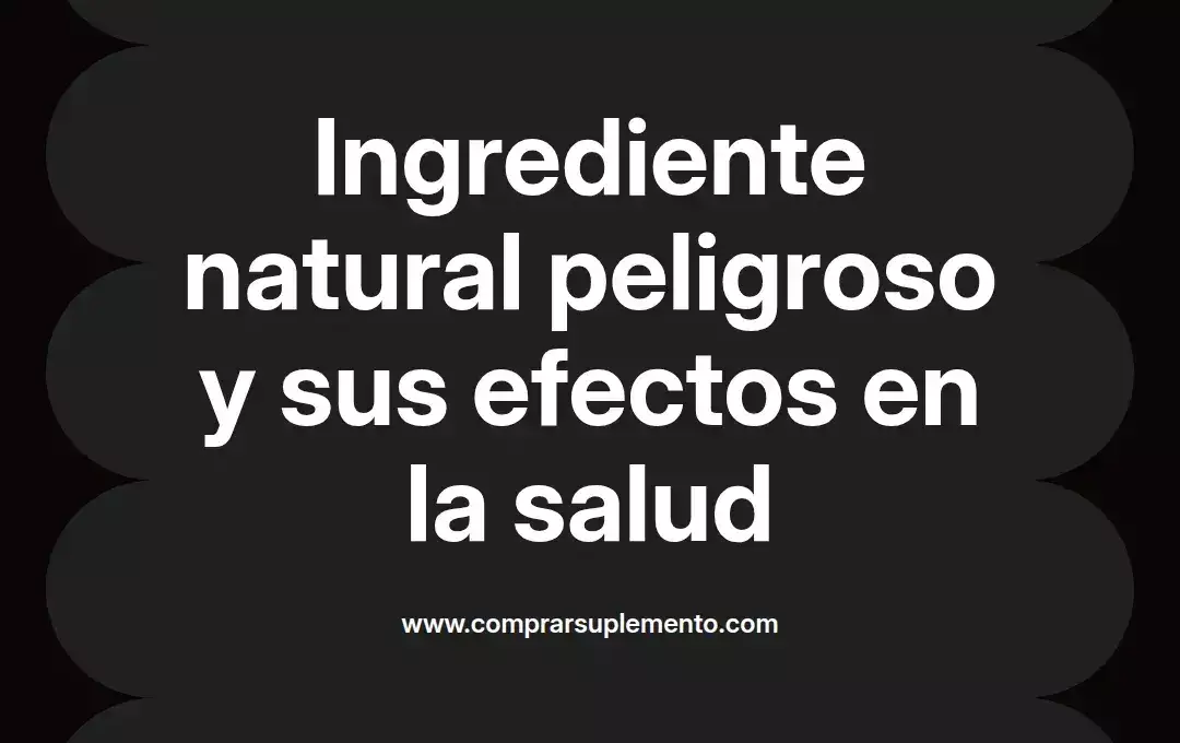 imagen destacada del post con un texto en el centro que dice Ingrediente natural peligroso y sus efectos en la salud y abajo del texto aparece el nombre del autor Omar Obando