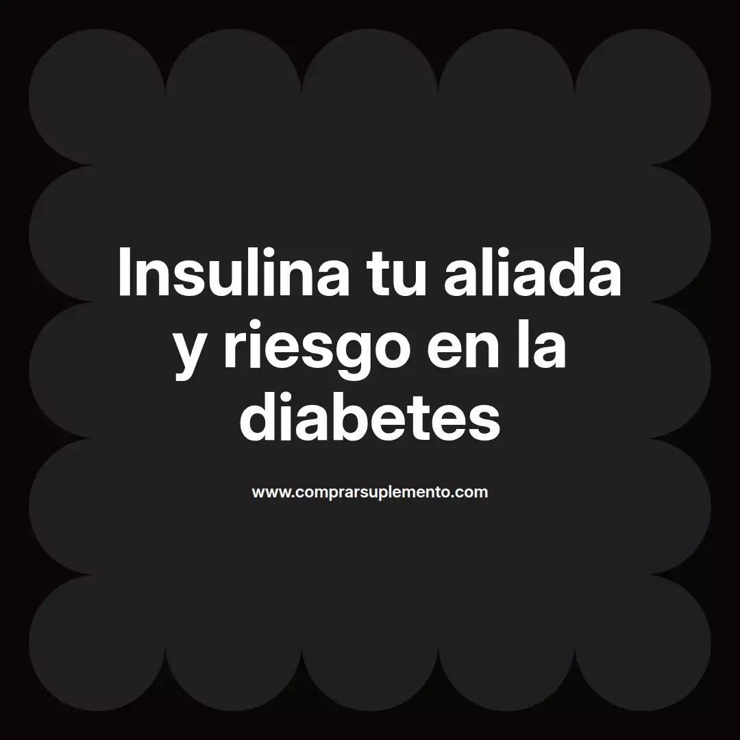 Insulina tu aliada y riesgo en la diabetes