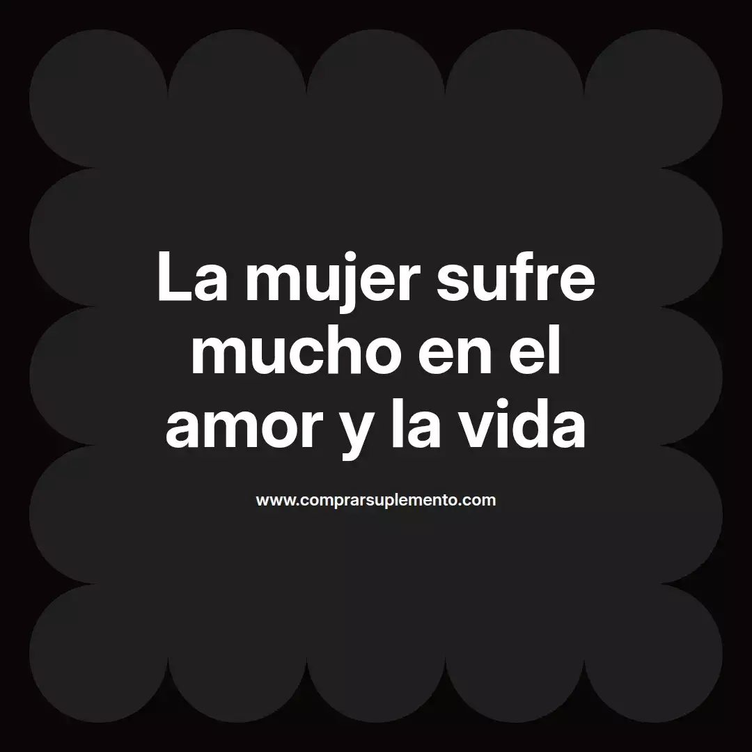 La mujer sufre mucho en el amor y la vida
