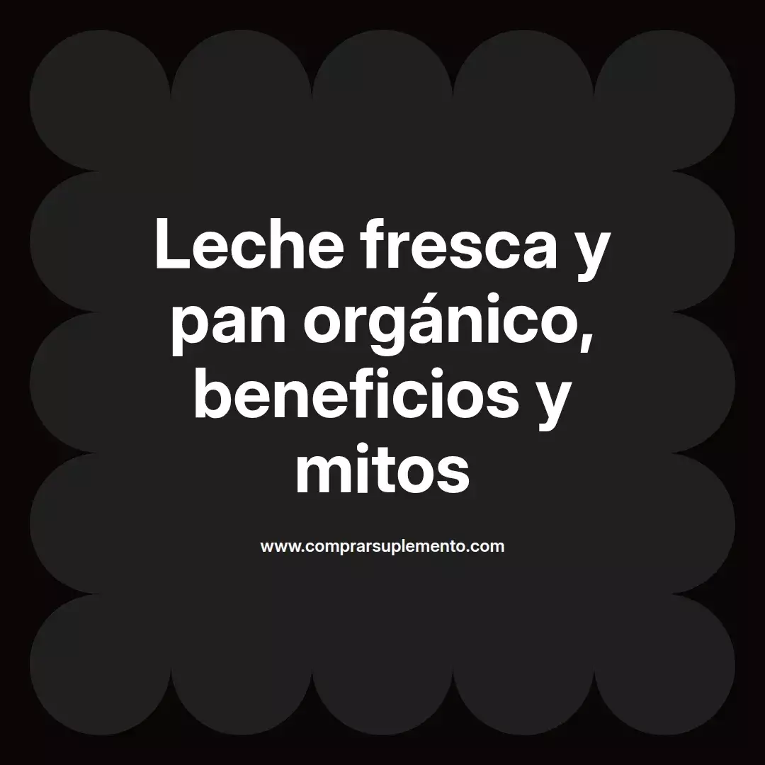 Leche fresca y pan orgánico, beneficios y mitos
