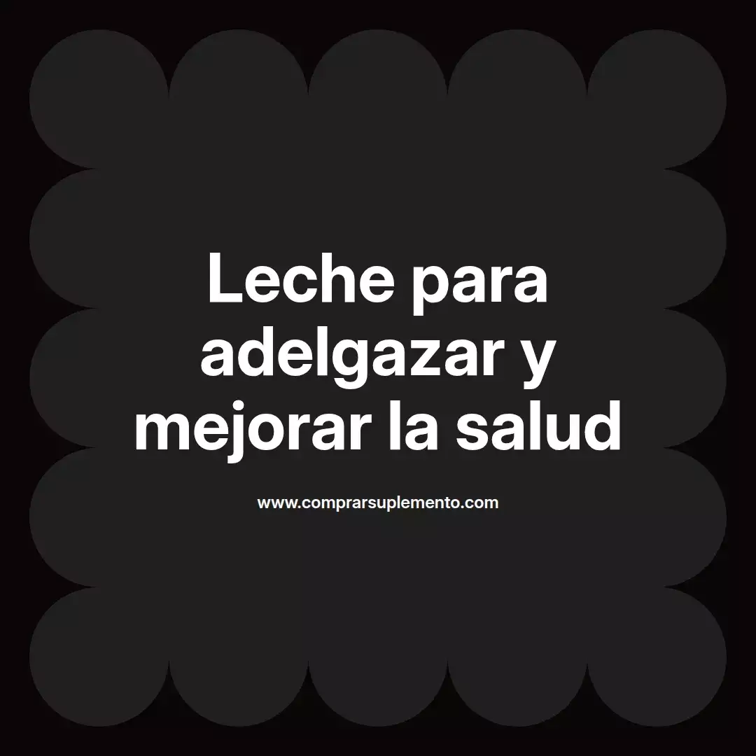 Leche para adelgazar y mejorar la salud