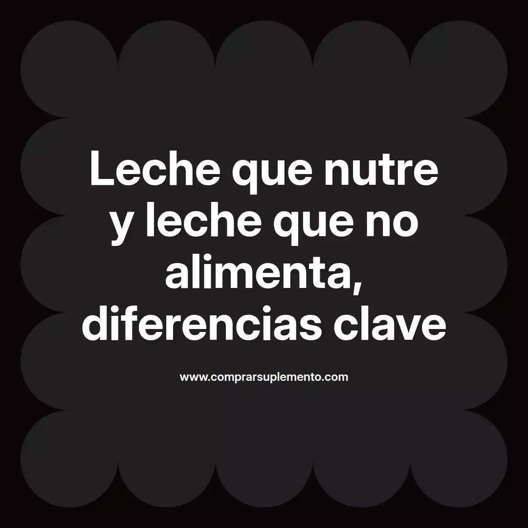Leche que nutre y leche que no alimenta, diferencias clave