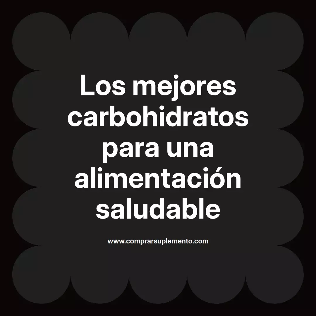 Los mejores carbohidratos para una alimentación saludable