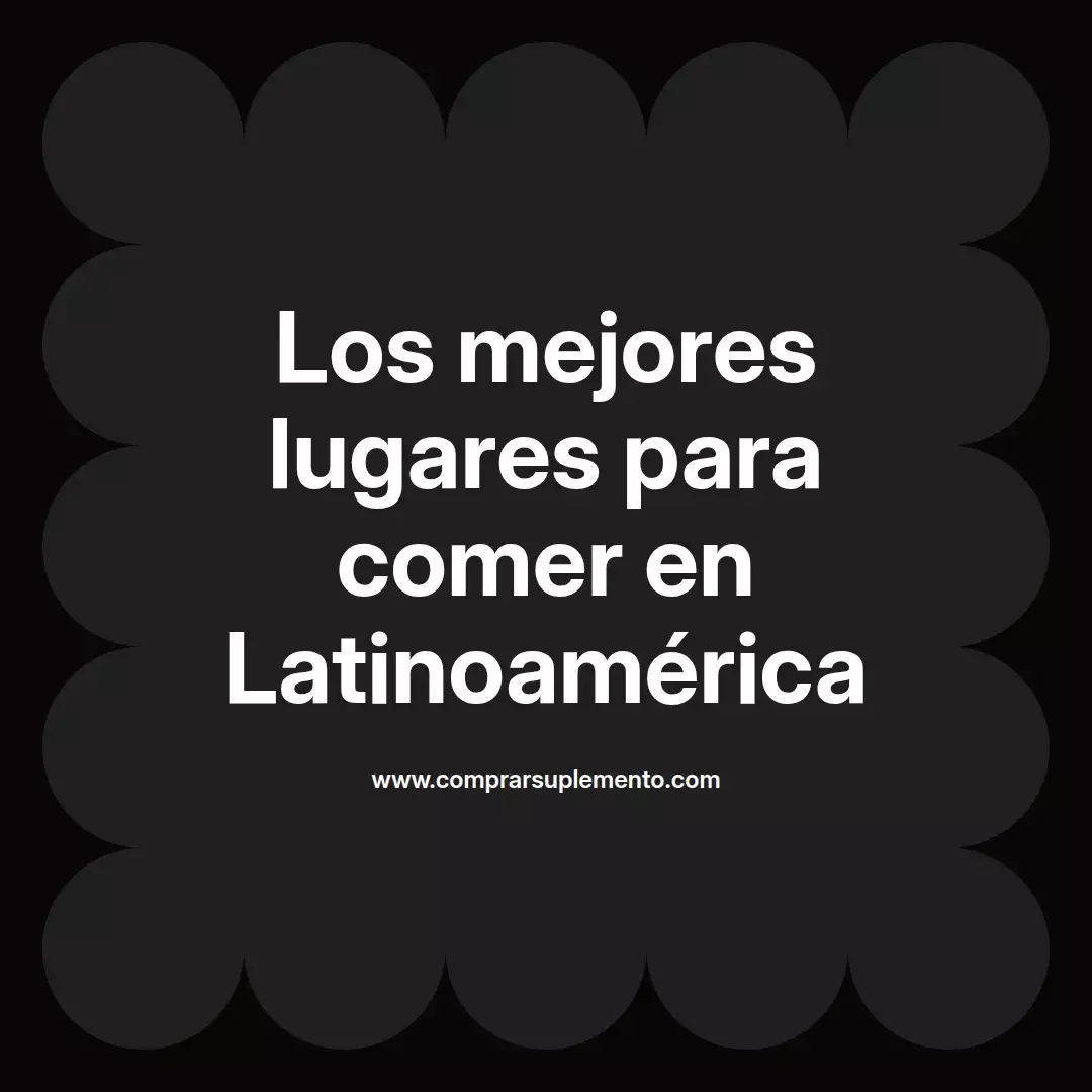 Los mejores lugares para comer en Latinoamérica