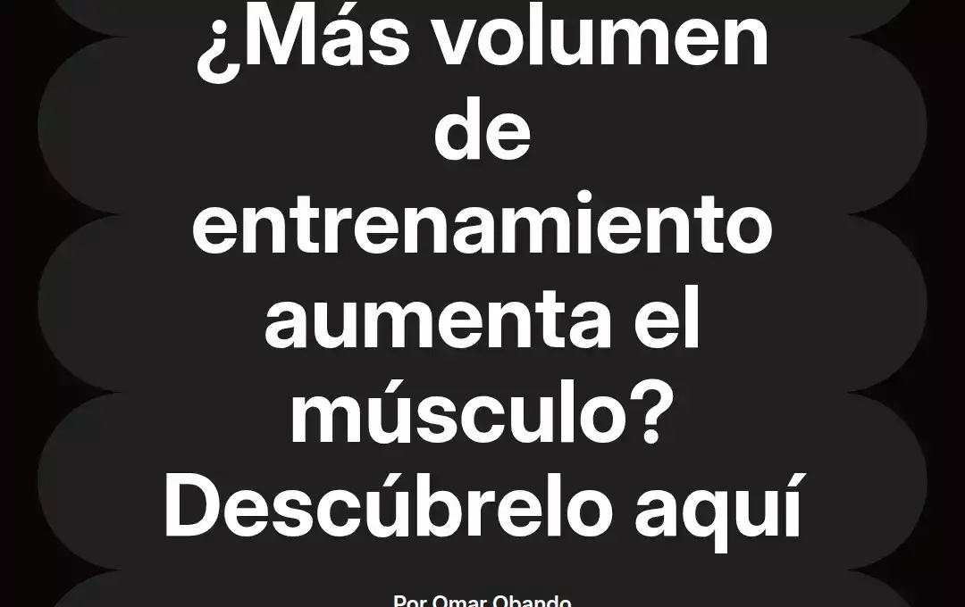 imagen destacada del post con un texto en el centro que dice ¿Más volumen de entrenamiento aumenta el músculo? Descúbrelo aquí y abajo del texto aparece el nombre del autor Omar Obando
